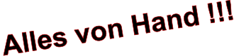 Alles von Hand !!!